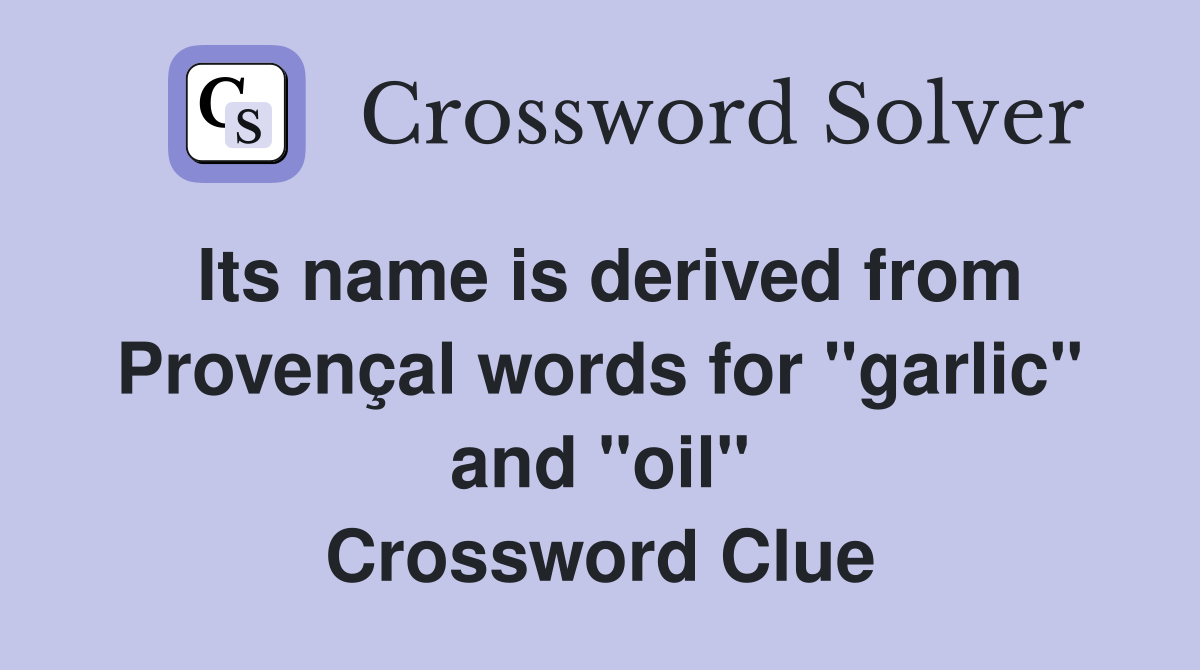 Its name is derived from Provençal words for "garlic" and "oil" Crossword Clue