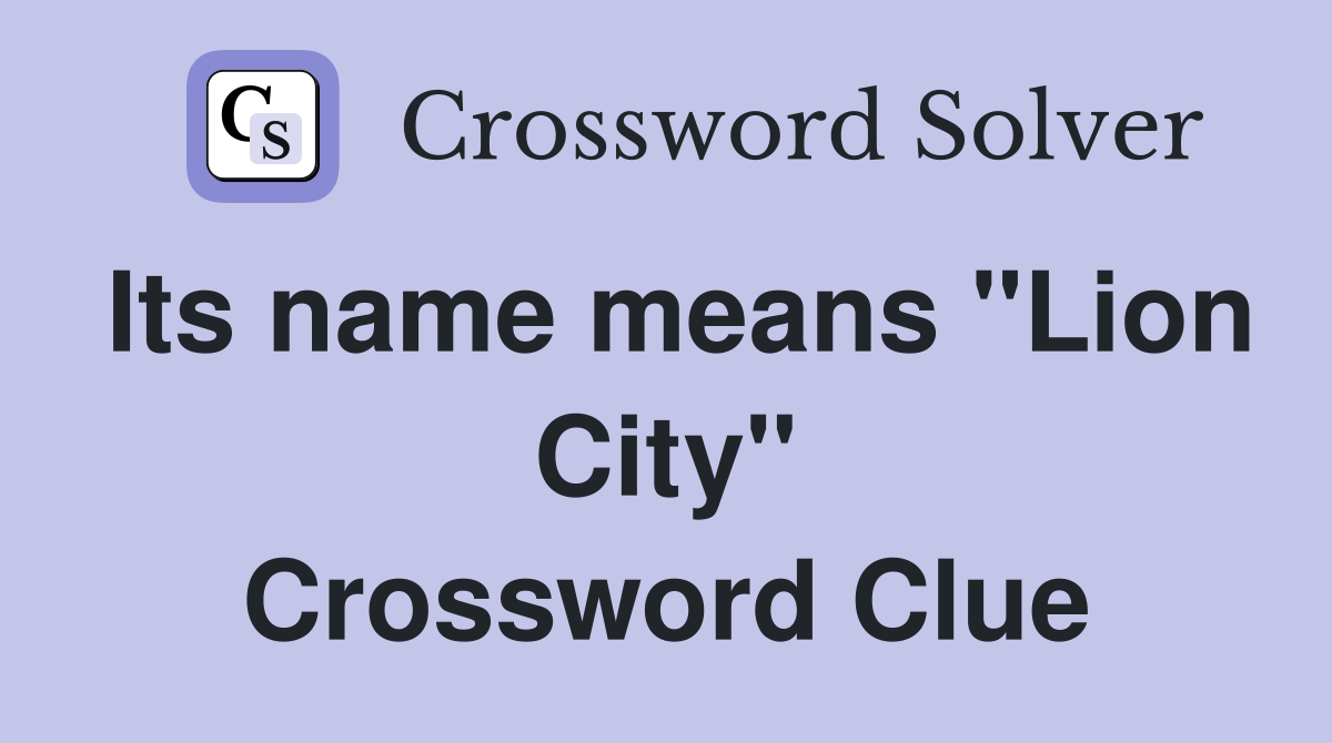 Its name means "Lion City" Crossword Clue