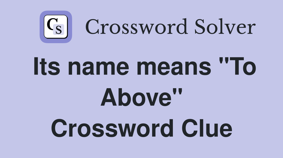 Its name means "To Above" Crossword Clue