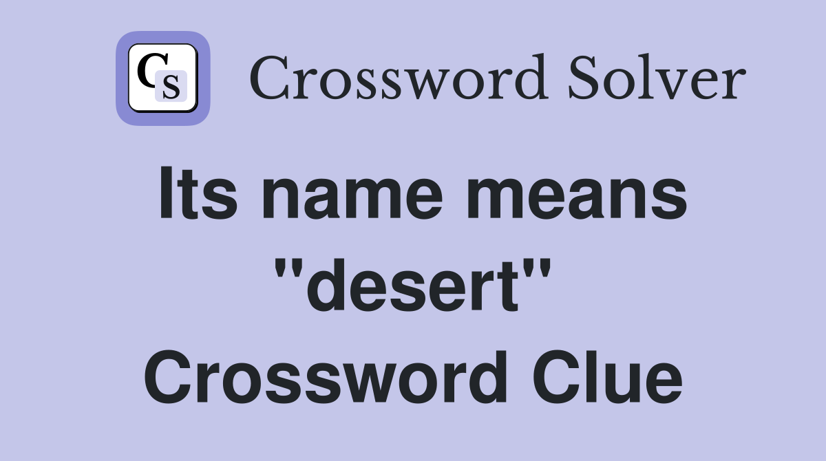 Its name means "desert" Crossword Clue