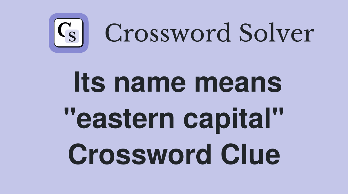 Its name means "eastern capital" Crossword Clue