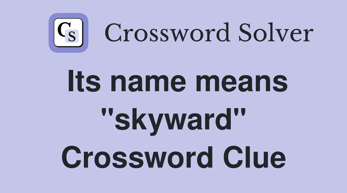 Its name means "skyward" Crossword Clue