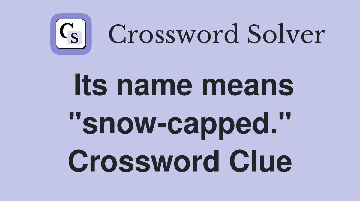 Its name means "snow-capped." Crossword Clue