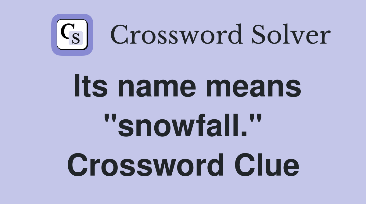 Its name means "snowfall." Crossword Clue