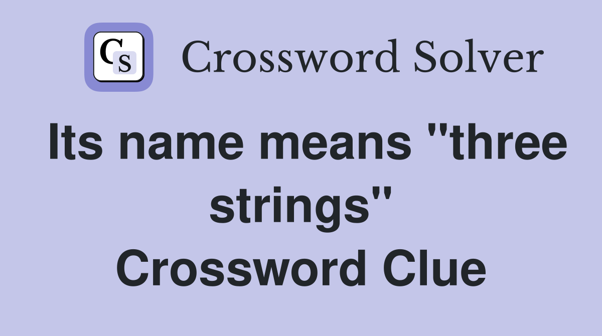 Its name means "three strings" Crossword Clue