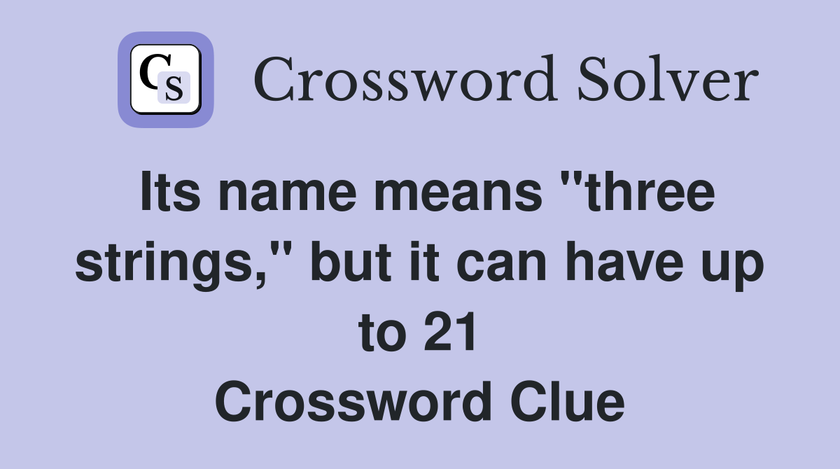 Its name means "three strings," but it can have up to 21 Crossword Clue