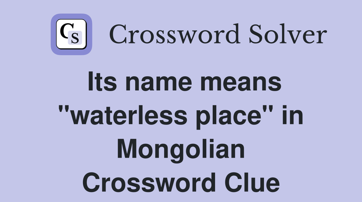Its name means "waterless place" in Mongolian Crossword Clue