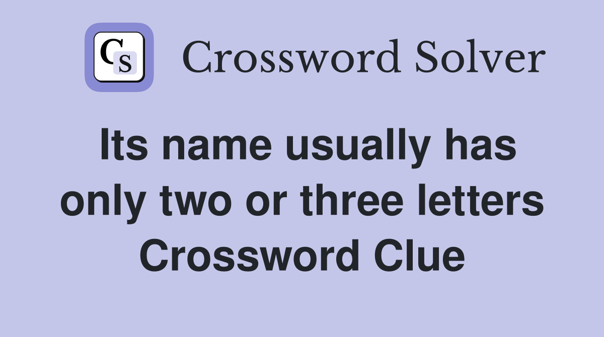 Its name usually has only two or three letters Crossword Clue