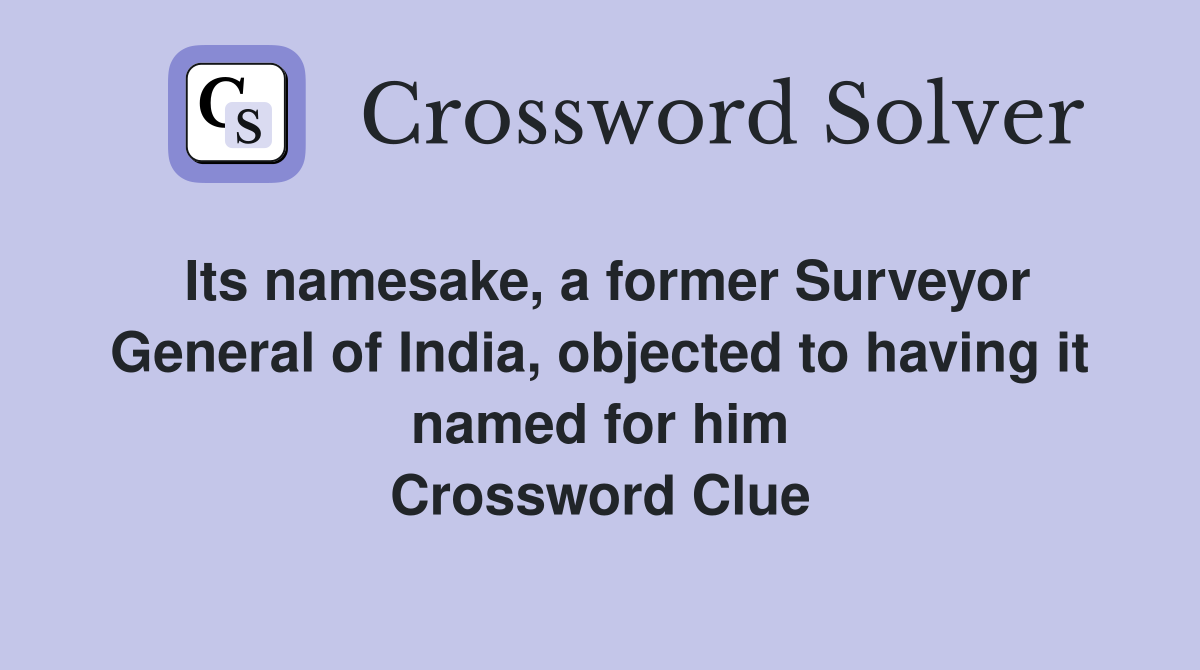 Its namesake, a former Surveyor General of India, objected to having it named for him Crossword Clue