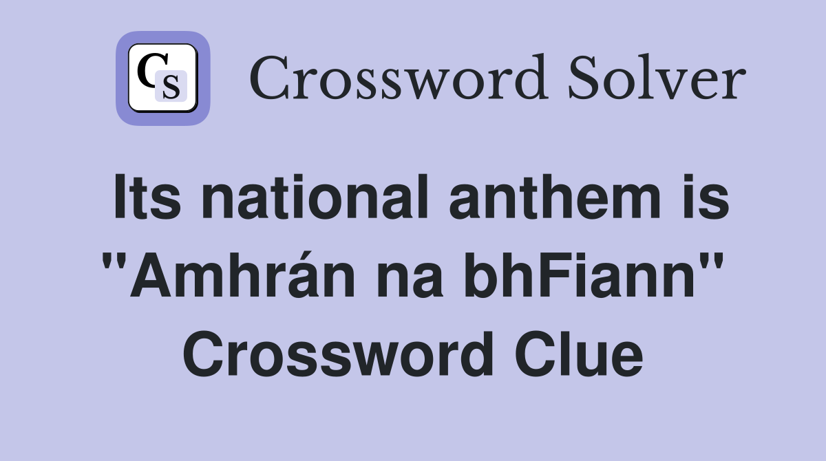 Its national anthem is "Amhrán na bhFiann" Crossword Clue