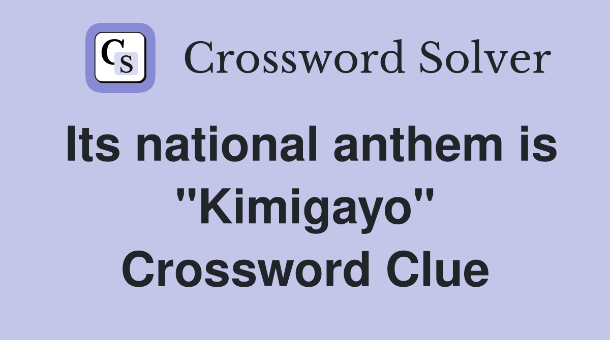Its national anthem is "Kimigayo" Crossword Clue