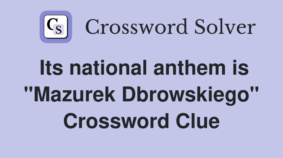 Its national anthem is "Mazurek Dbrowskiego" Crossword Clue