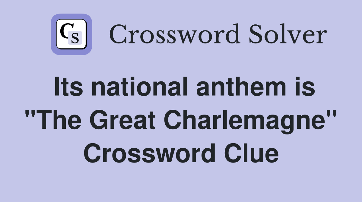 Its national anthem is "The Great Charlemagne" Crossword Clue