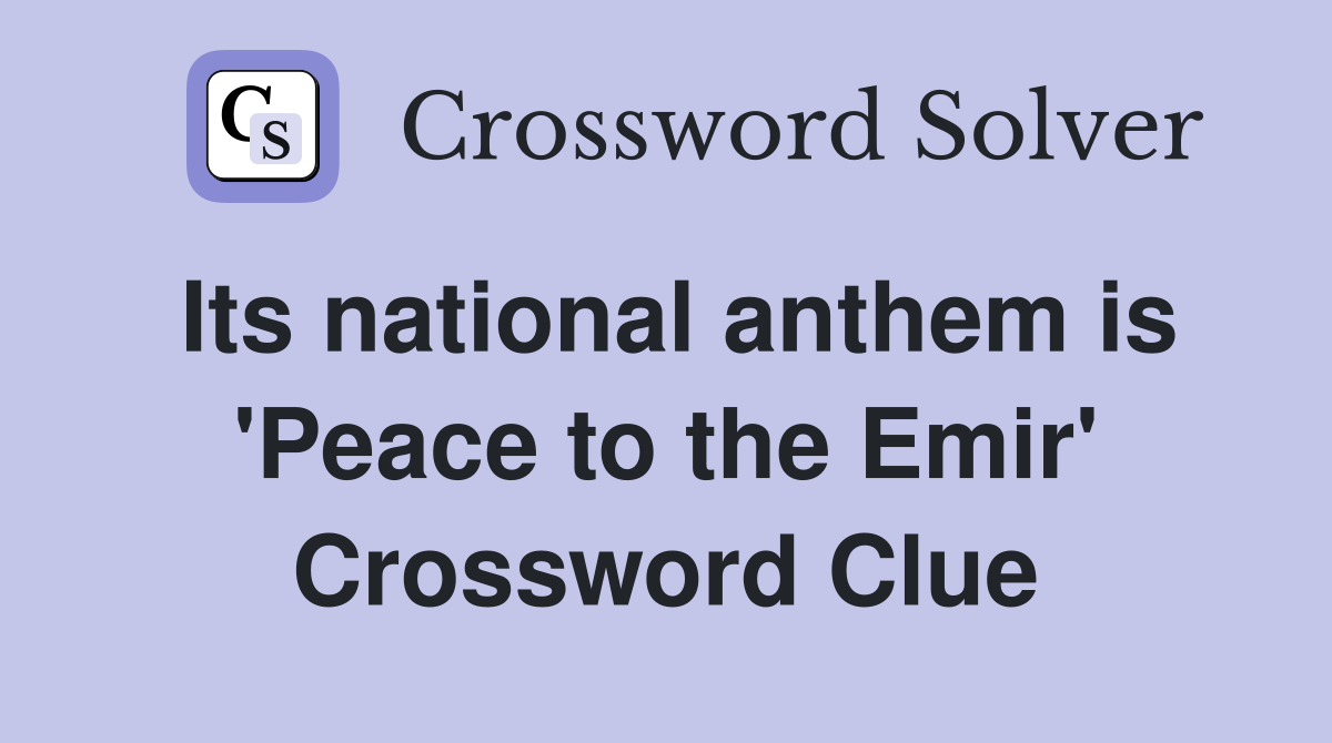 Its national anthem is 'Peace to the Emir' Crossword Clue