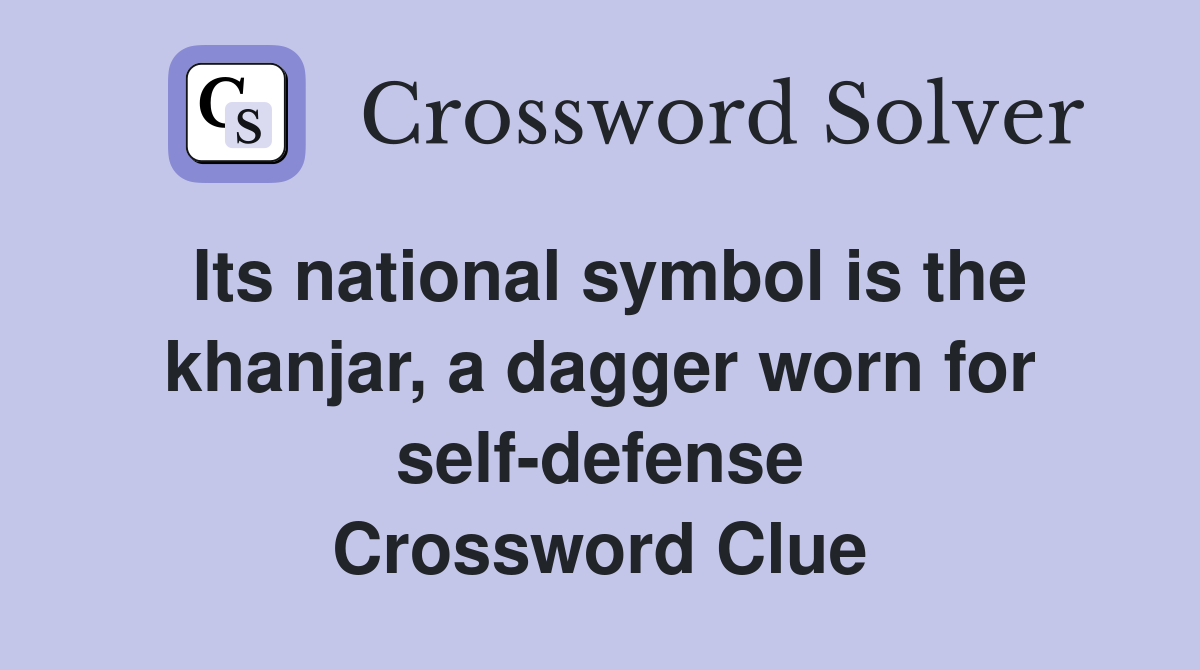 Its national symbol is the khanjar, a dagger worn for self-defense Crossword Clue