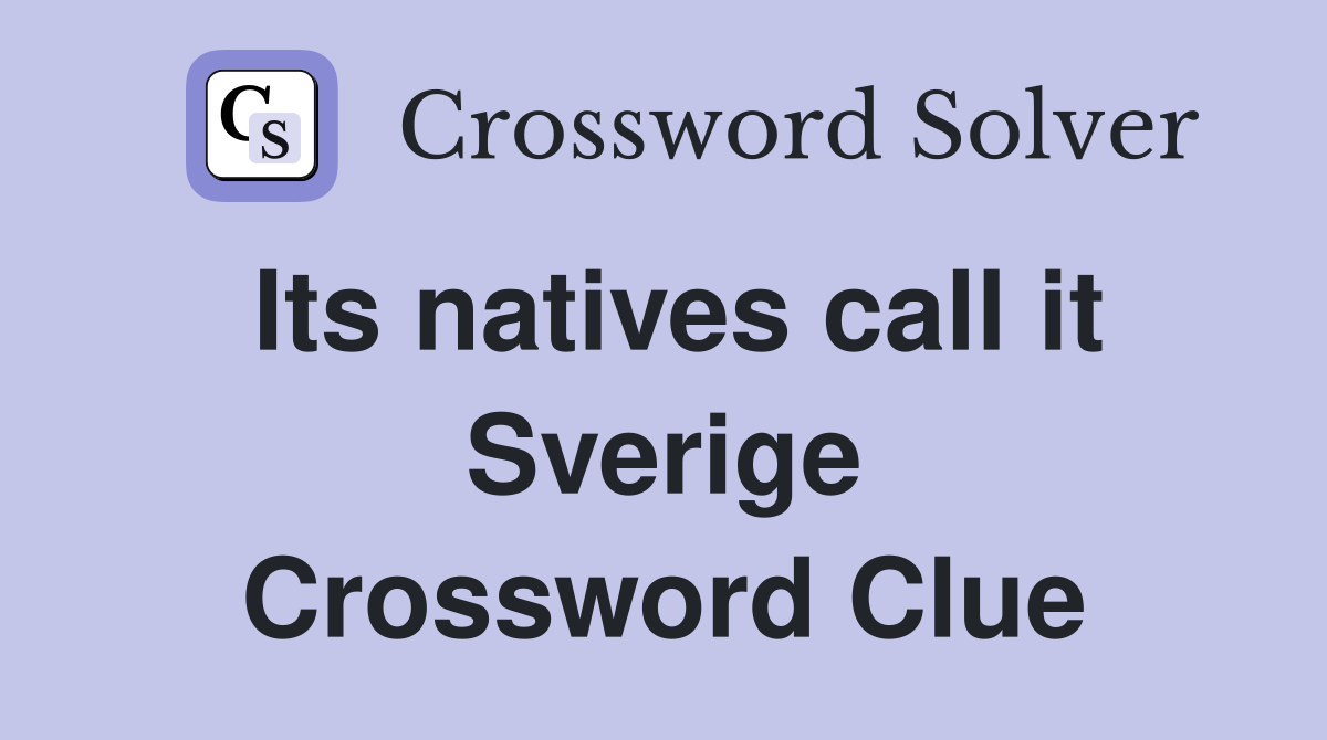Its natives call it Sverige Crossword Clue