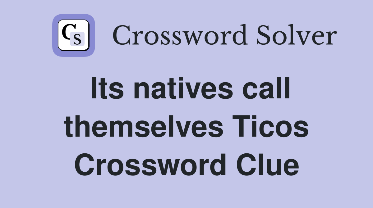 Its natives call themselves Ticos Crossword Clue