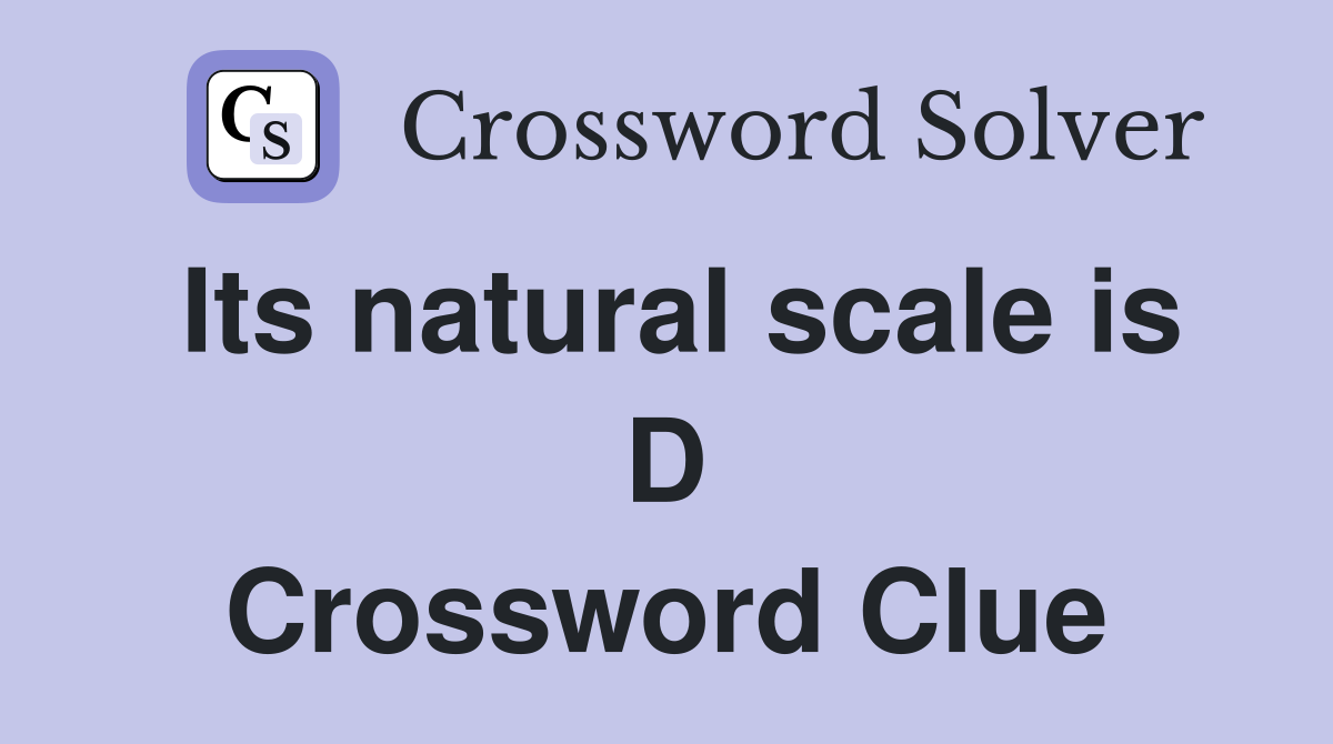 Its natural scale is D Crossword Clue