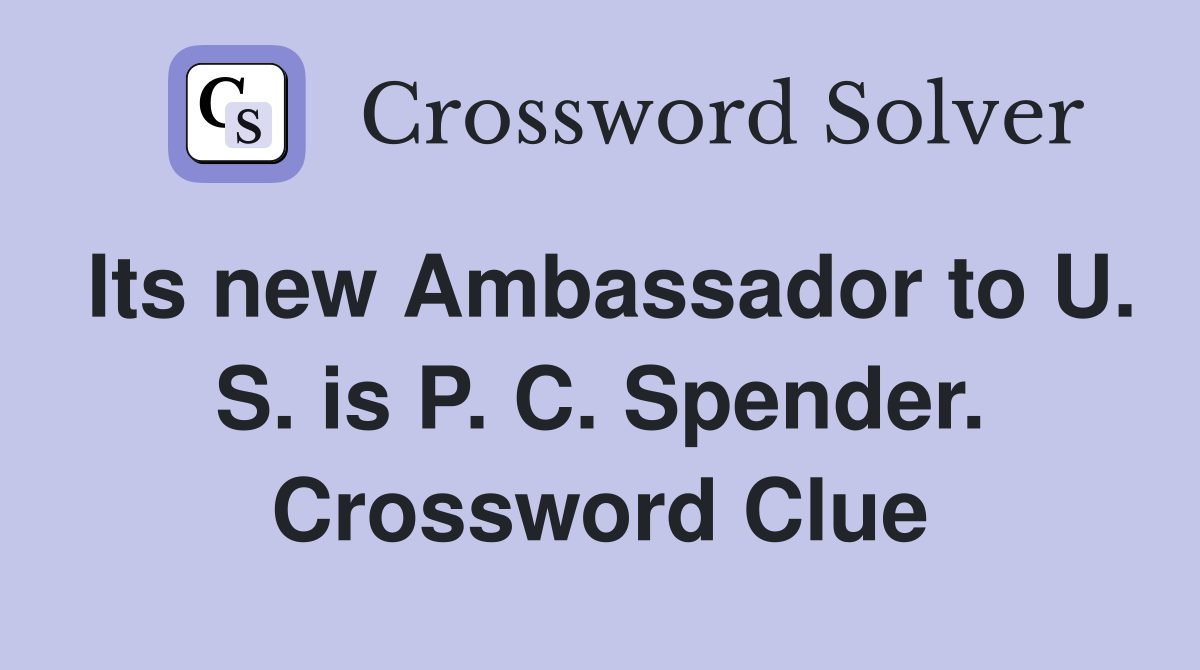 Its new Ambassador to U. S. is P. C. Spender. Crossword Clue