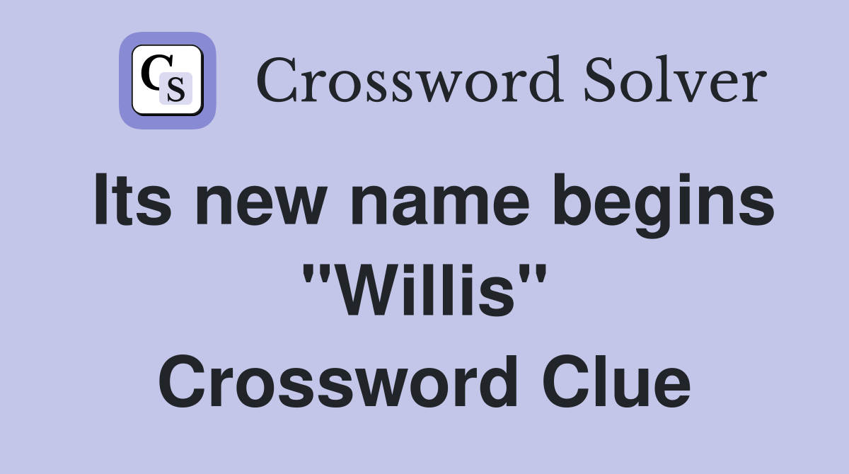 Its new name begins "Willis" Crossword Clue