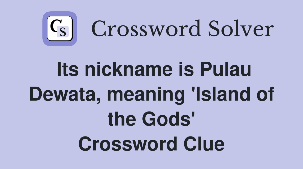 Its nickname is Pulau Dewata, meaning 'Island of the Gods' Crossword Clue