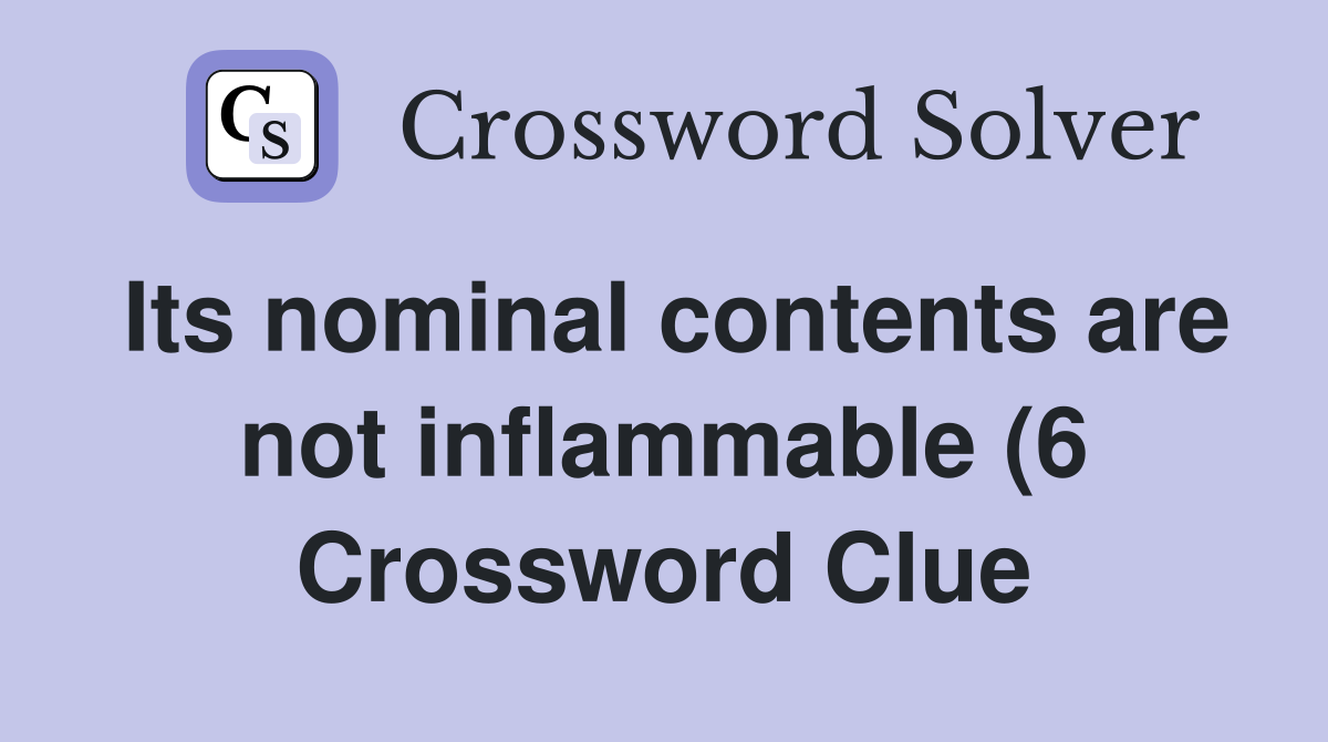 Its nominal contents are not inflammable (6) Crossword Clue Answers Its nominal contents are not inflammable (6) Crossword Clue Answers