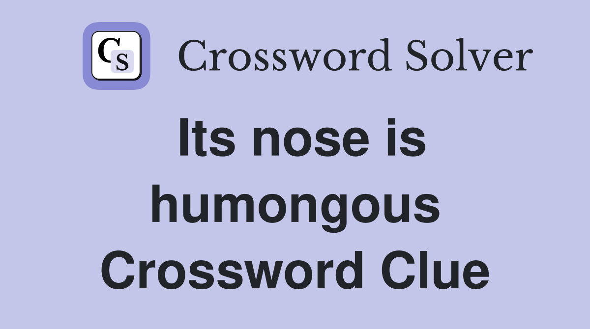 Its nose is humongous Crossword Clue