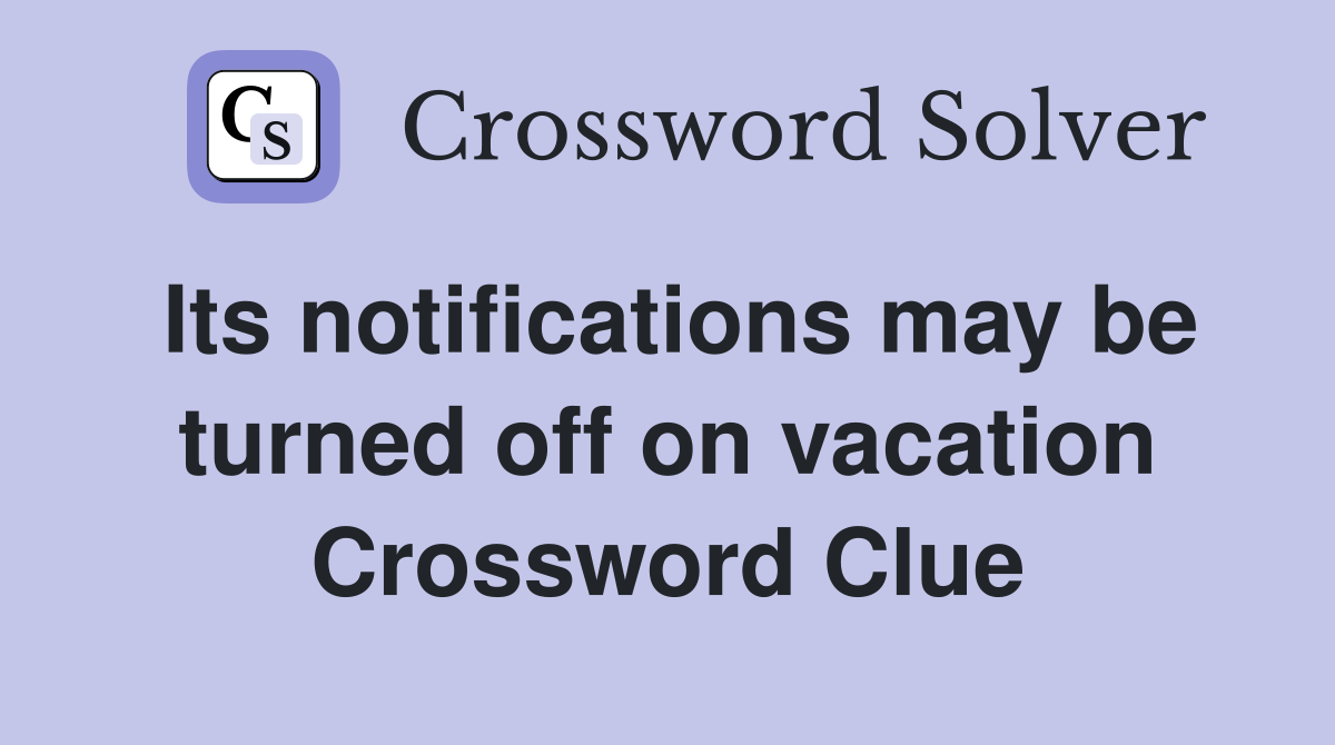 Its notifications may be turned off on vacation Crossword Clue