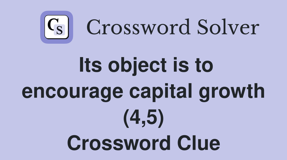 Its object is to encourage capital growth (4,5) Crossword Clue