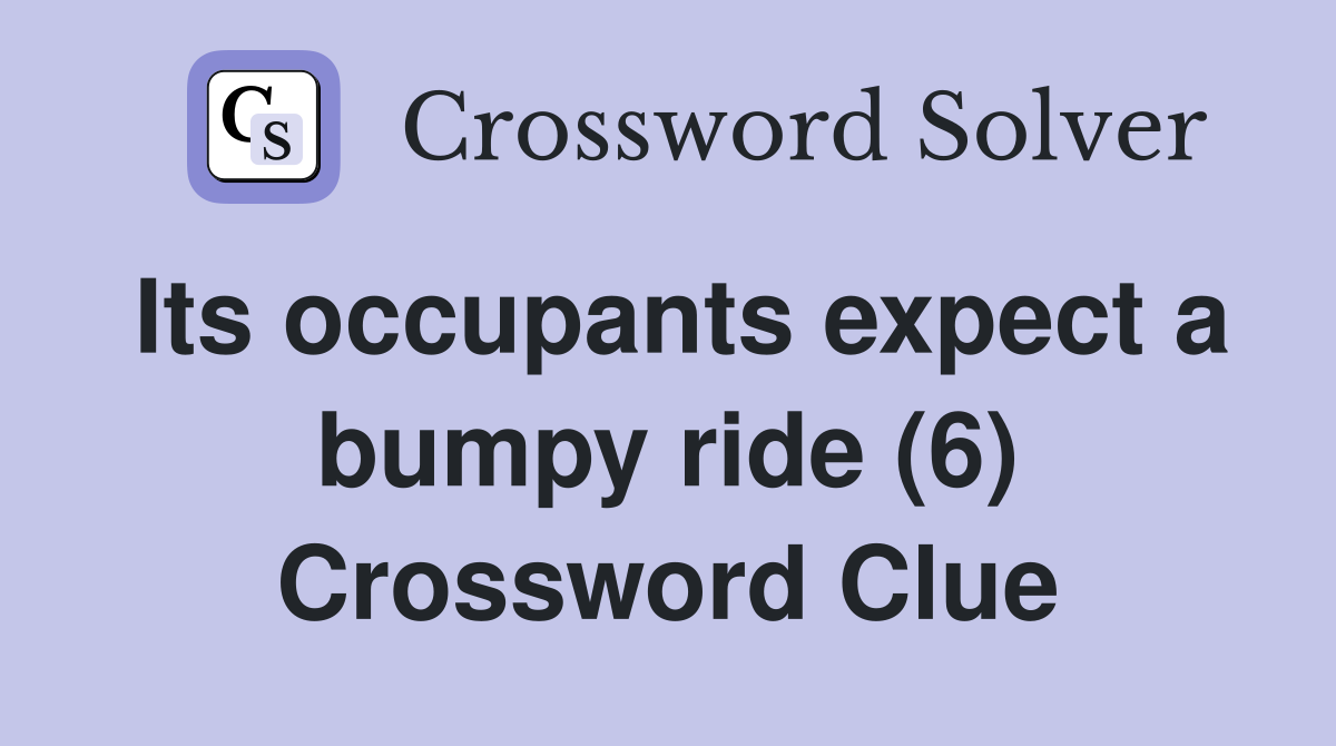 Its occupants expect a bumpy ride (6) Crossword Clue