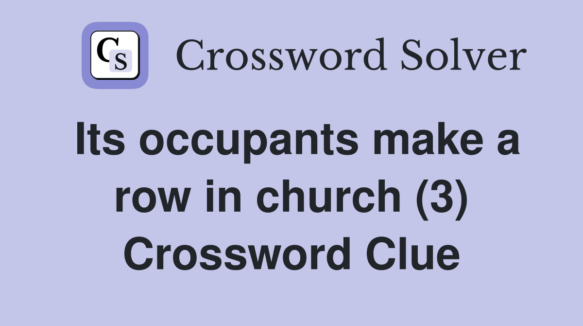 Its occupants make a row in church (3) Crossword Clue