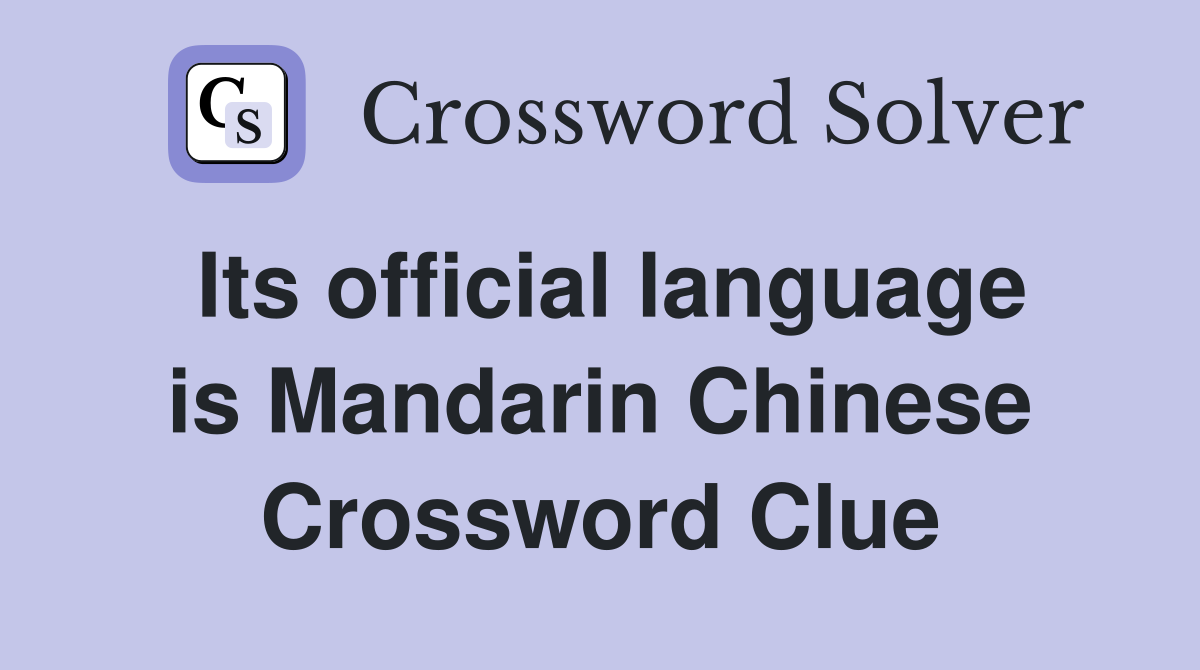 Its official language is Mandarin Chinese Crossword Clue
