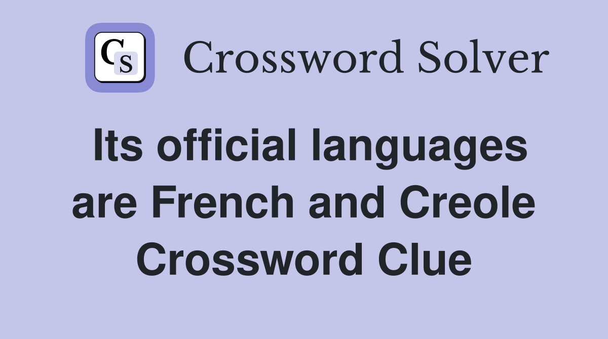 Its official languages are French and Creole Crossword Clue