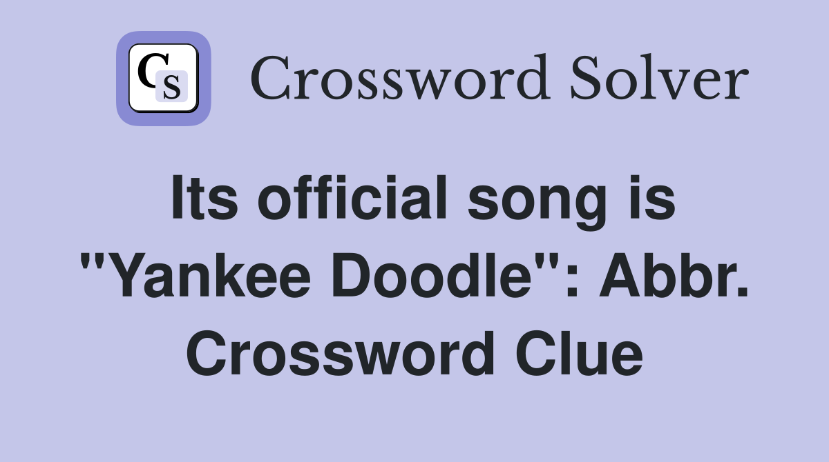 Its official song is "Yankee Doodle": Abbr. Crossword Clue