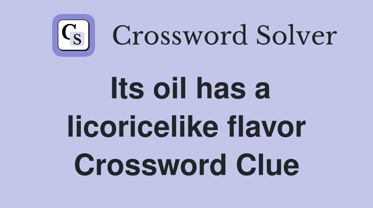Its oil has a licoricelike flavor Crossword Clue