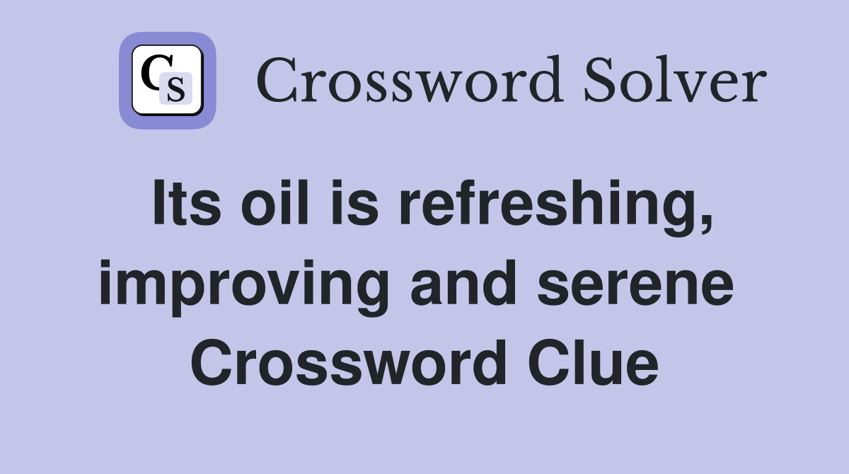 Its oil is refreshing, improving and serene  Crossword Clue