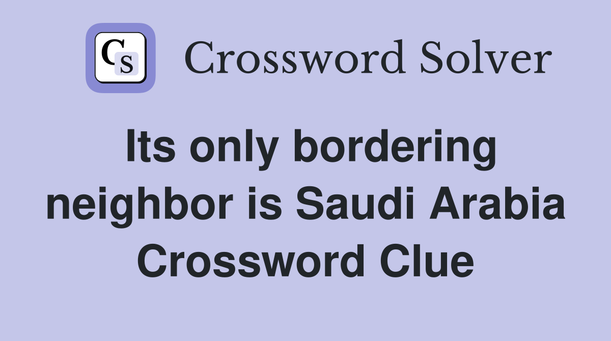 Its only bordering neighbor is Saudi Arabia Crossword Clue