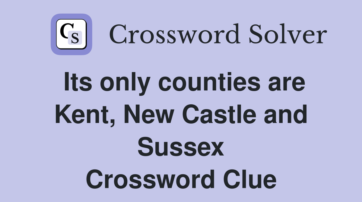 Its only counties are Kent, New Castle and Sussex Crossword Clue