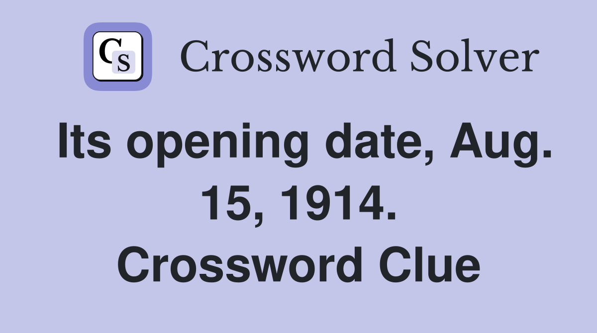Its opening date, Aug. 15, 1914. Crossword Clue