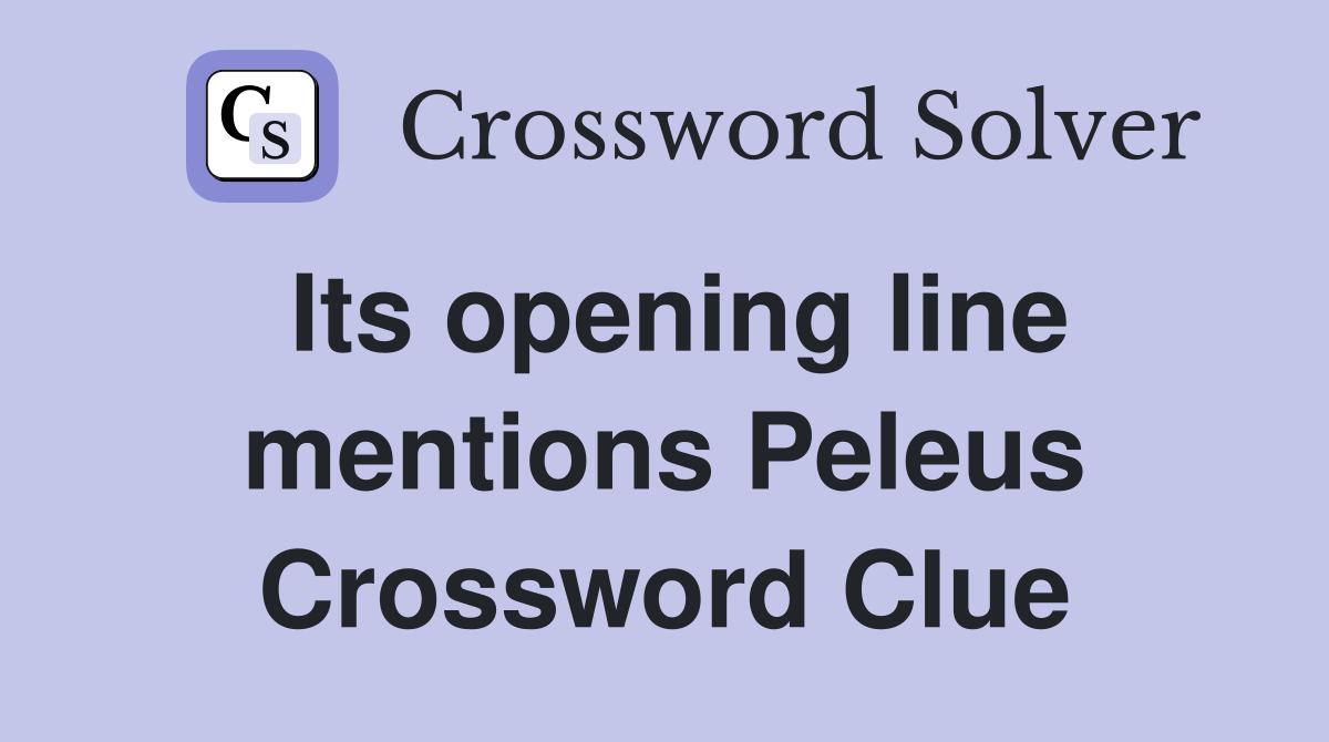 Its opening line mentions Peleus Crossword Clue