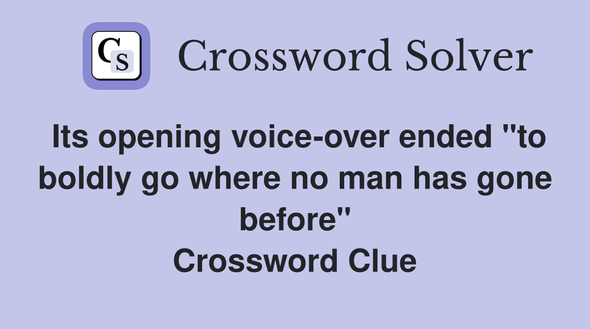 Its opening voice-over ended "to boldly go where no man has gone before" Crossword Clue