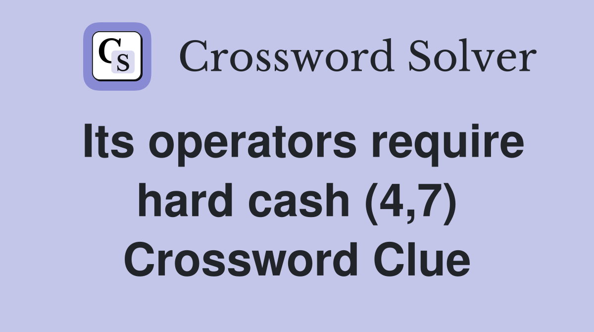 Its operators require hard cash (4,7) Crossword Clue
