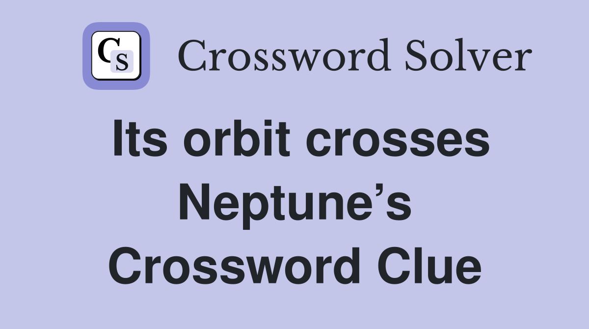 Its orbit crosses Neptune’s Crossword Clue