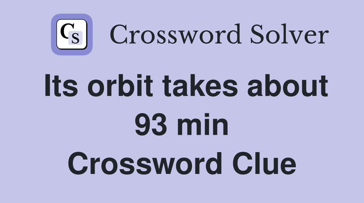 Its orbit takes about 93 min Crossword Clue