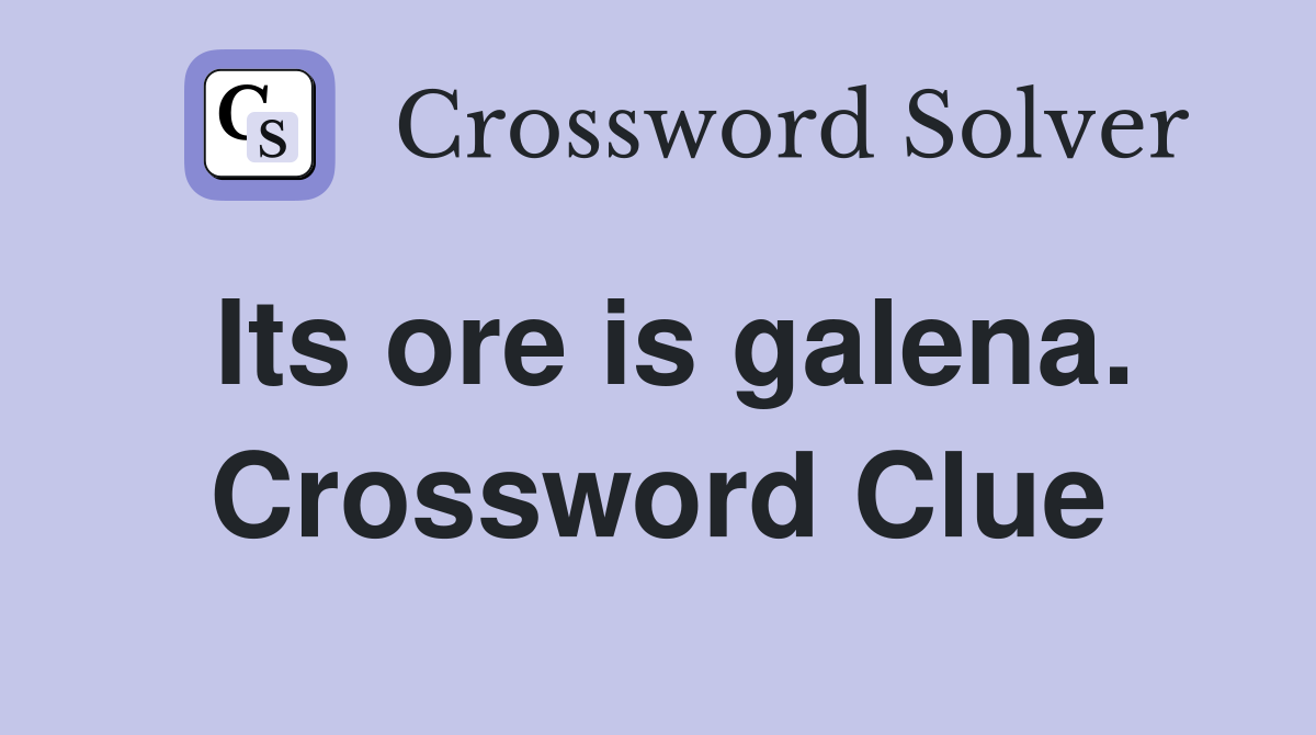 Its ore is galena. Crossword Clue