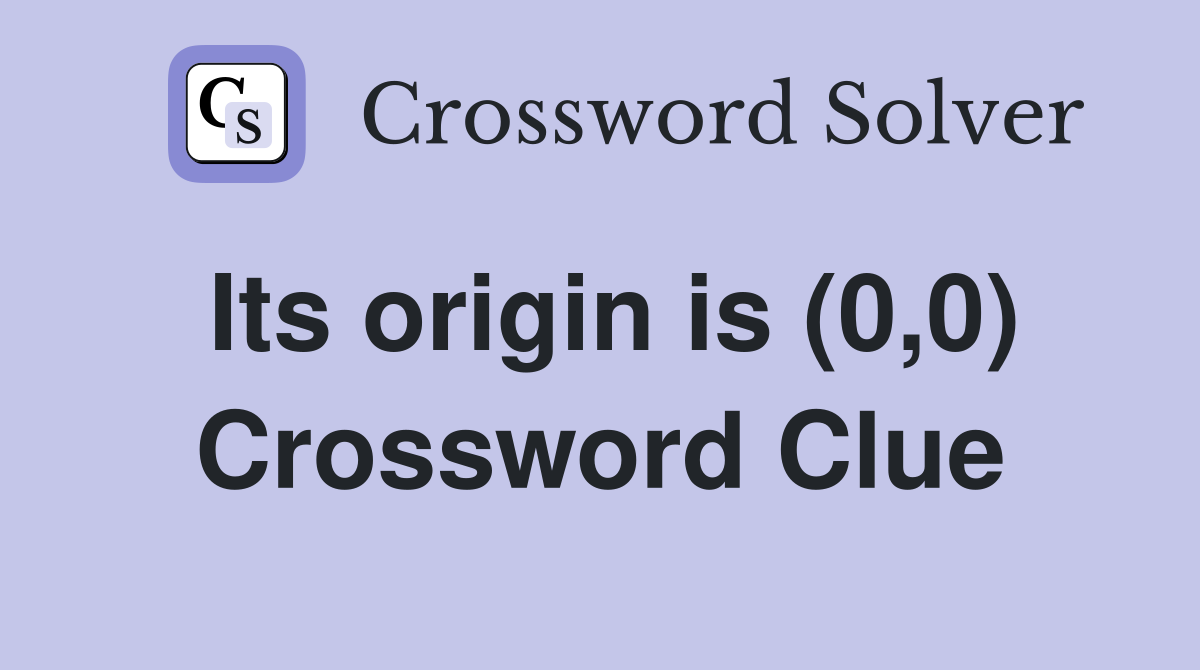 Its origin is (0,0) Crossword Clue