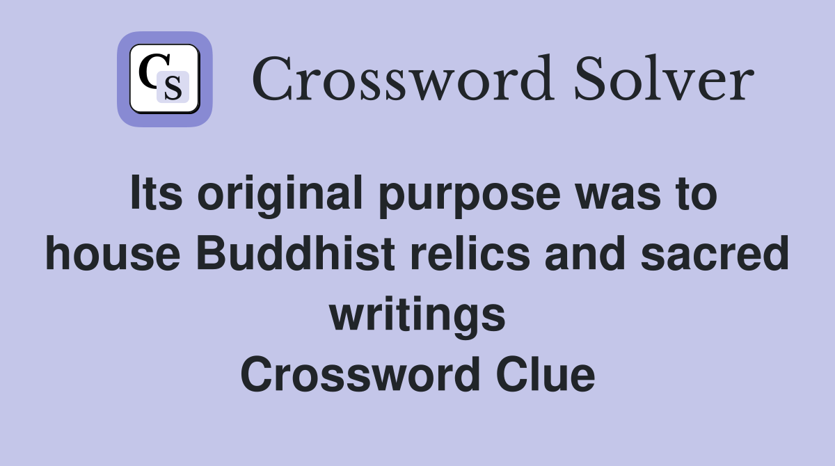 Its original purpose was to house Buddhist relics and sacred writings Crossword Clue