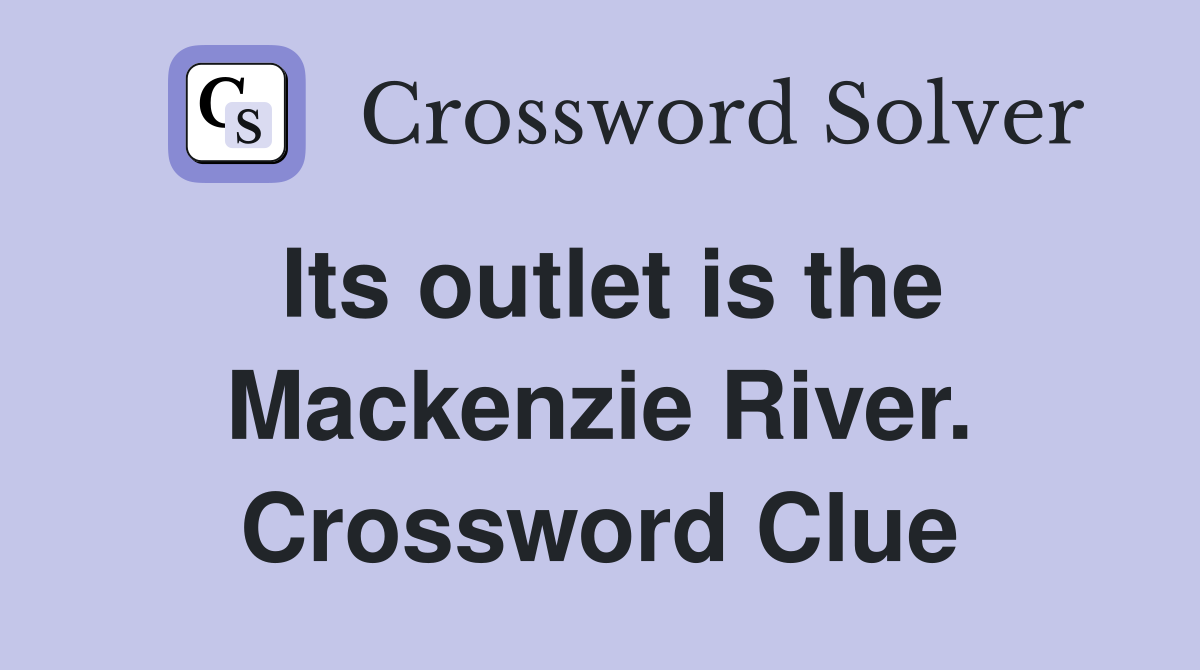 Its outlet is the Mackenzie River. Crossword Clue