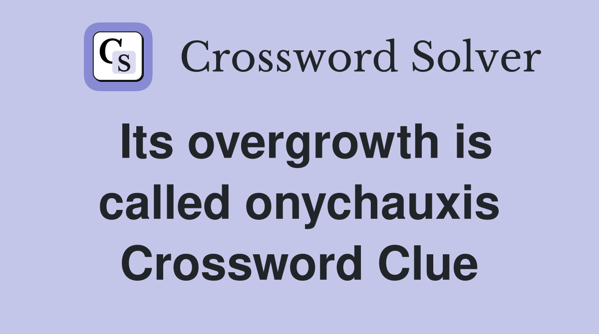 Its overgrowth is called onychauxis Crossword Clue