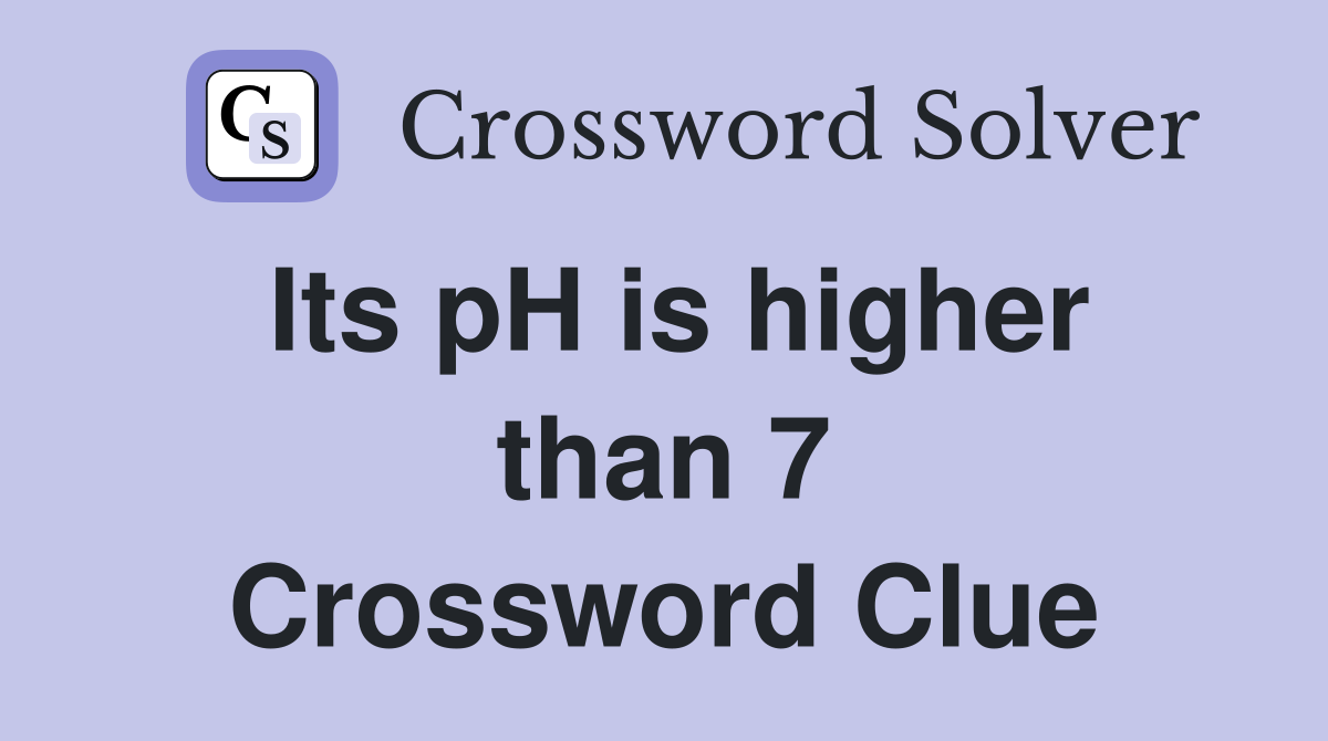 Its pH is higher than 7 Crossword Clue